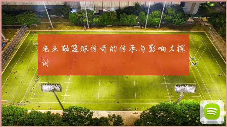 老米勒篮球传奇的传承与影响力探讨